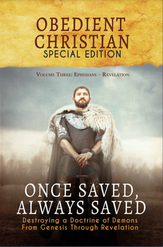 Books - Obedient Christian Book 7 Special Edition Volume 3 - Once Saved, Always Saved - Destroying A Doctrine of Demons From Genesis Through Revelation